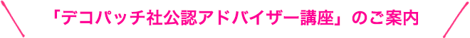 「デコパッチ社公認アドバイザー講座」のご案内